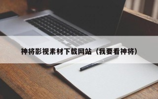 灌南神将影视素材下载网站（我要看神将）