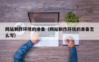 灌南网站制作环境的准备（网站制作环境的准备怎么写）