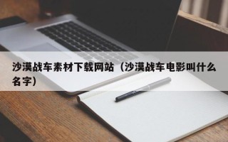 灌南沙漠战车素材下载网站（沙漠战车电影叫什么名字）